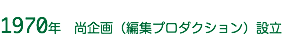 1970年　尚企画（編集プロダクション）設立